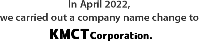 In April 2022, we carried out a company name change to KMCT Corporation.