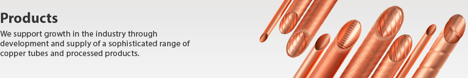 Products We support growth in the industry through development and supply of a sophisticated range of copper tube products, focusing especially on air-conditioning piping.